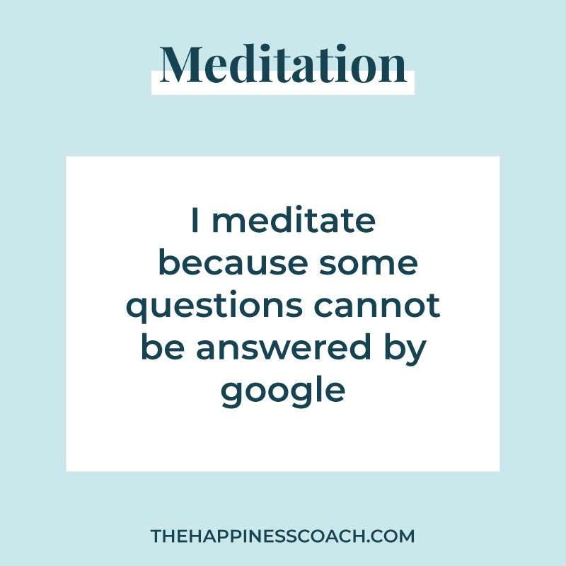 I meditate because some questions cannot be answered by google