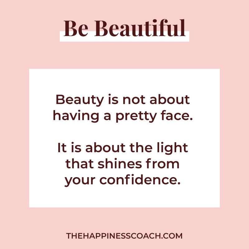 Be beautiful quote: beauty is not about having a pretty face. It is about the light that shines from your confidence.