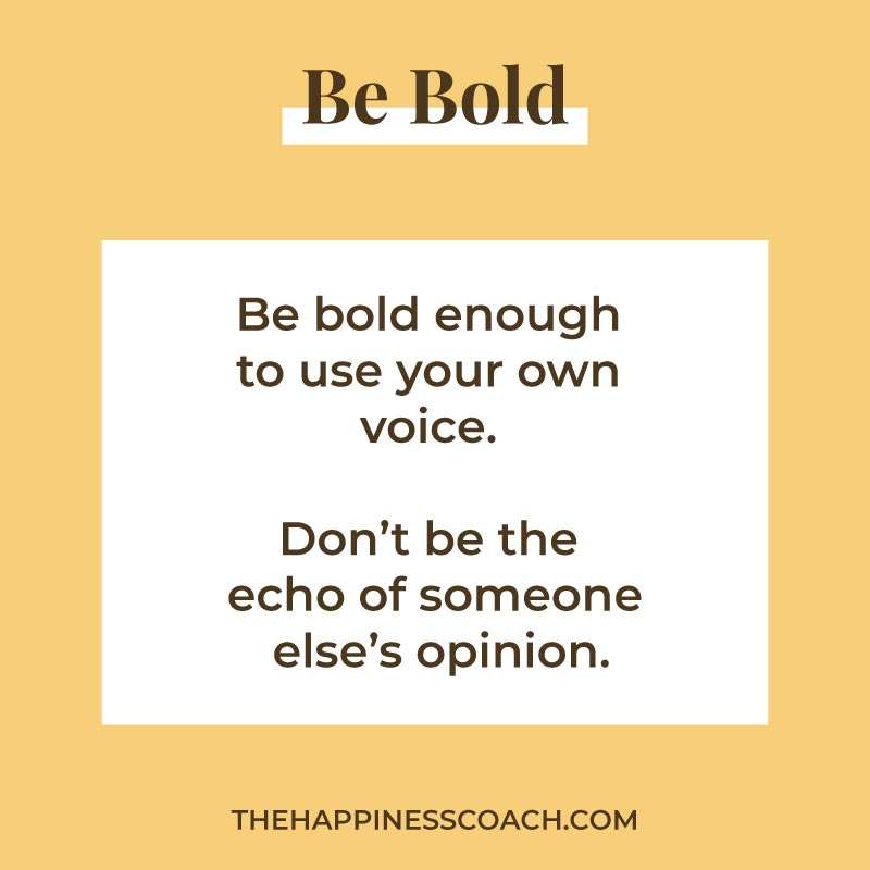 Be bold quote: be bold enough to use your own voice. don't be the echo of someone else's opinion.