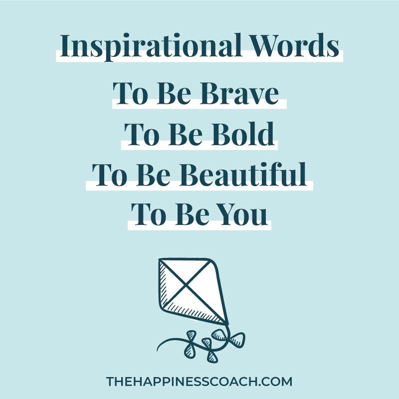 Inspirational words to be brave, bold, beautiful and to be you.