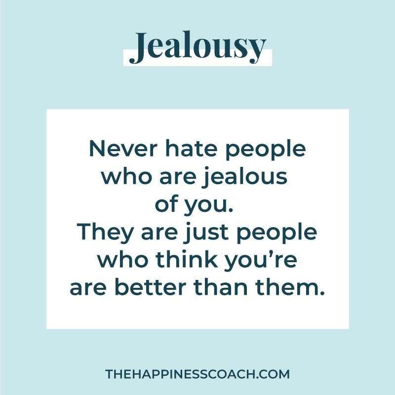 never hate people who are jealous of you. they are just people who think you're are better than them.