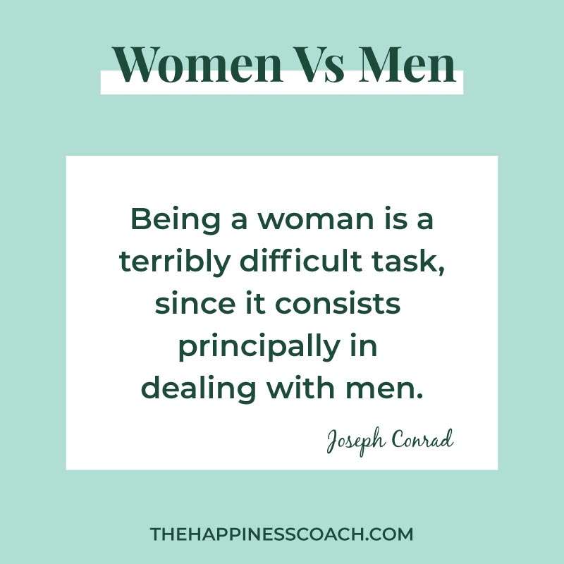 Being a woman is a terribly difficult task, since it consists principally in dealing with men