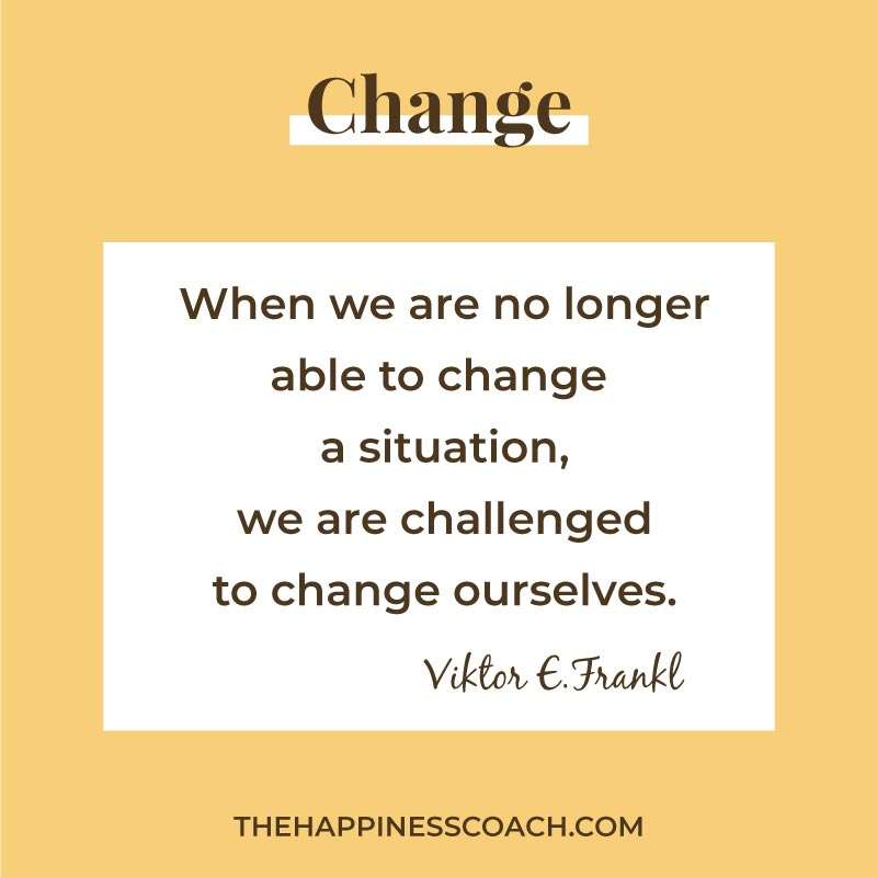 When we are no longer able to change a situation, we are challenged to change ourselves.