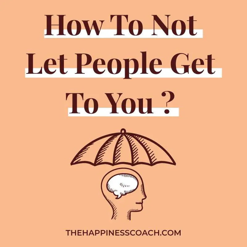 15 Ways To Not Let People Get To You - The Happiness Coach