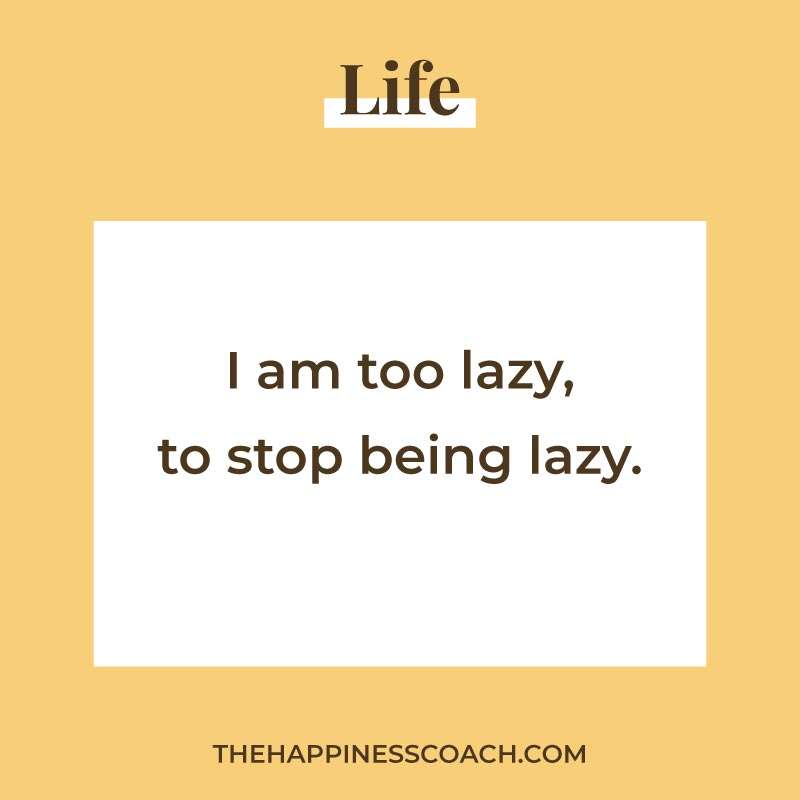 I am too lazy, to stop being lazy.