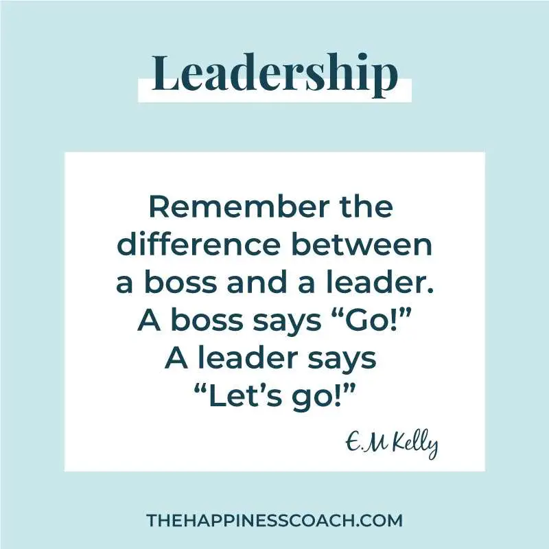 remember the difference between a boos and a leader. a boss says "go!". a leader says "let's go!".