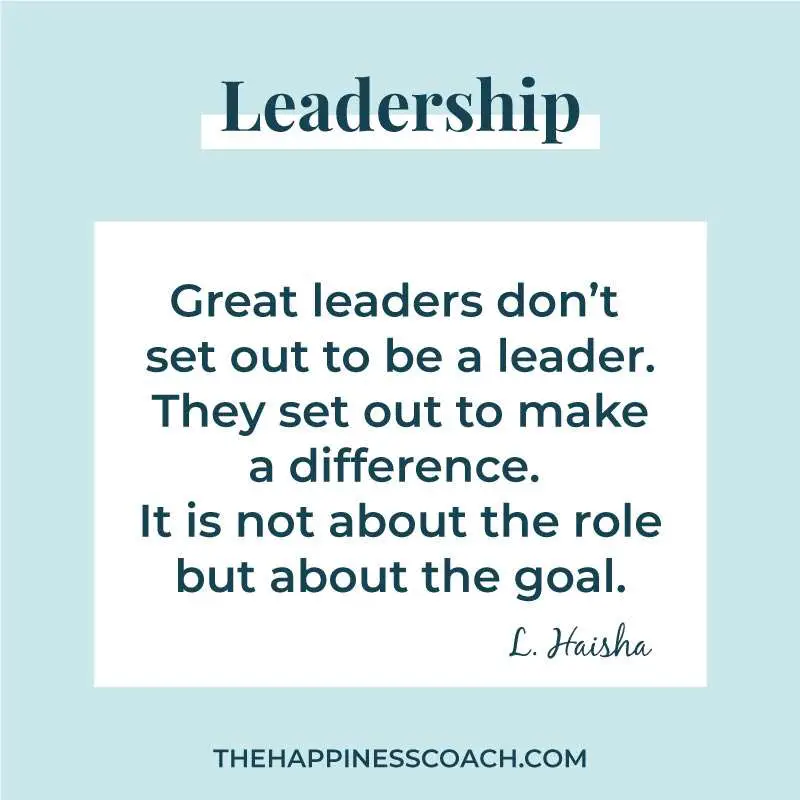 Great leaders don't set out to be a leader. They set out to make a difference. It is not about the role butr about the goal.
