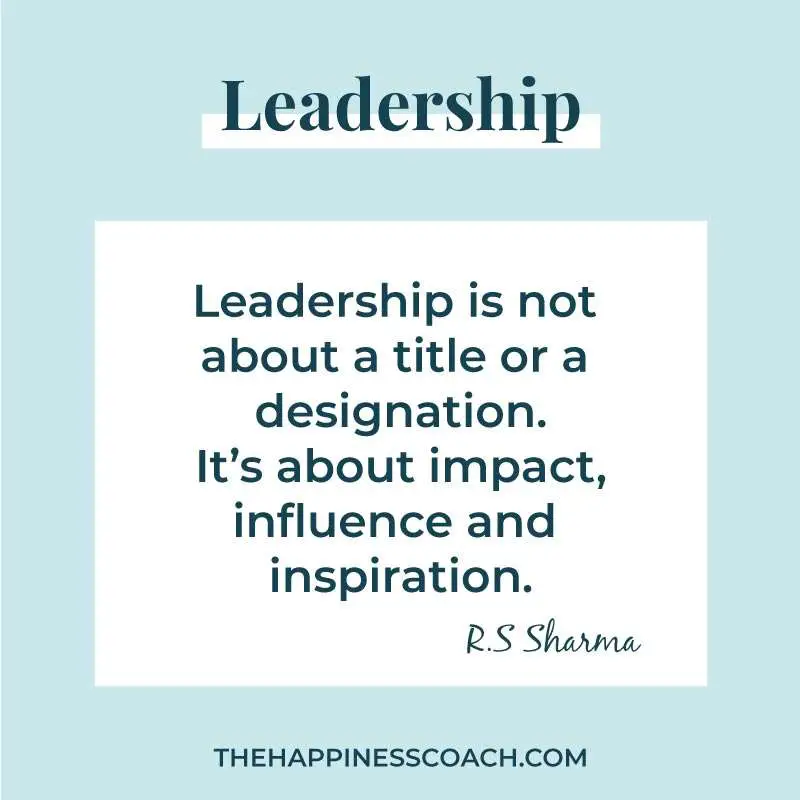 leadership is not about a title or a designation. It's about impact, influence and inspiration.