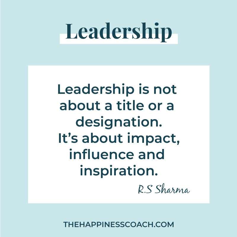 leadership is not about a title or a designation. It's about impact, influence and inspiration.