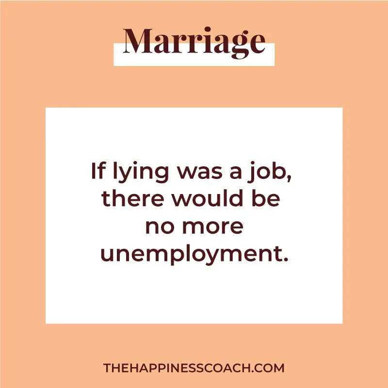 if lying was a job, there would be no more unemployment.