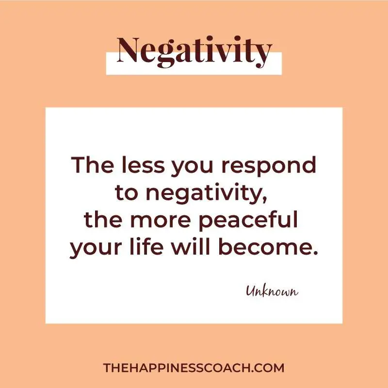 the less you respond to negativity, the more peaceful your life will become.