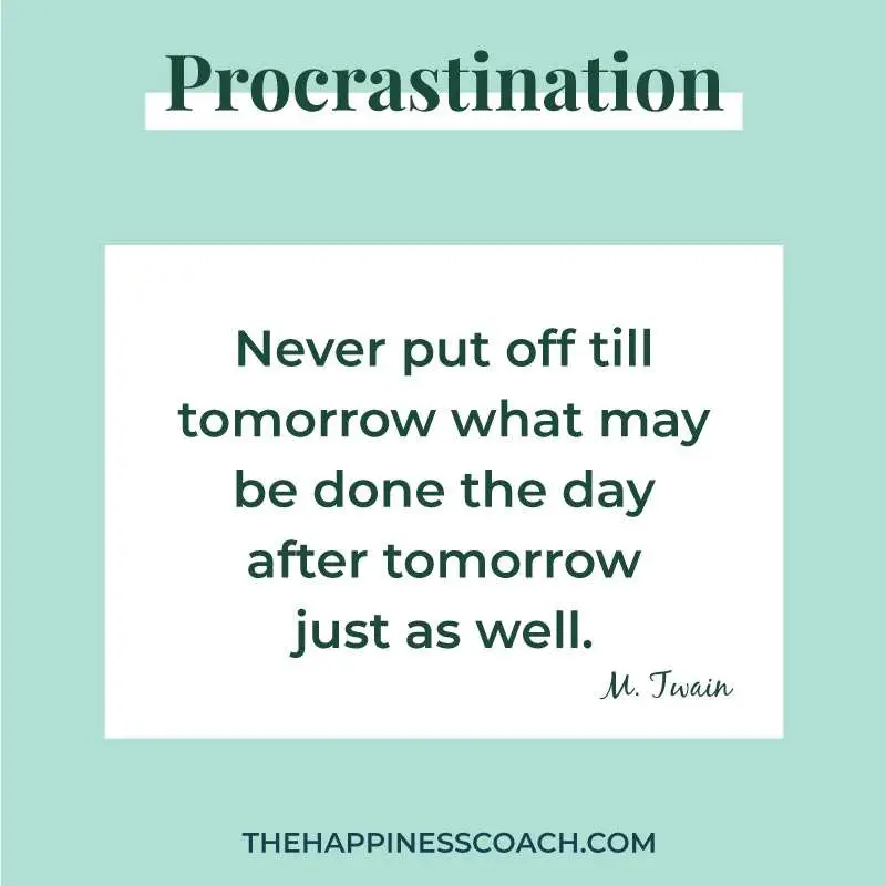 never put off till tomorrow what may be done the day after tomorrow just as well.