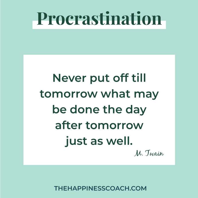 never put off till tomorrow what may be done the day after tomorrow just as well.