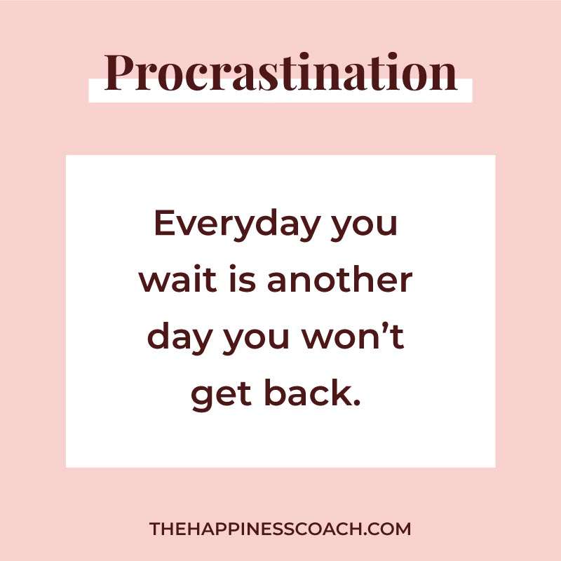 Everyday you wait is another day you won't get back.