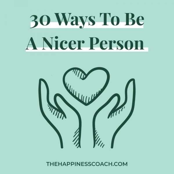 30 Effective Ways To Be A Nicer Person - The Happiness Coach