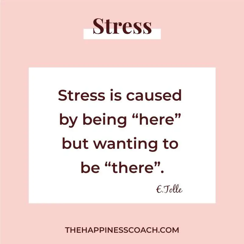 stress is caused by being "here" but wanting to be "there".
