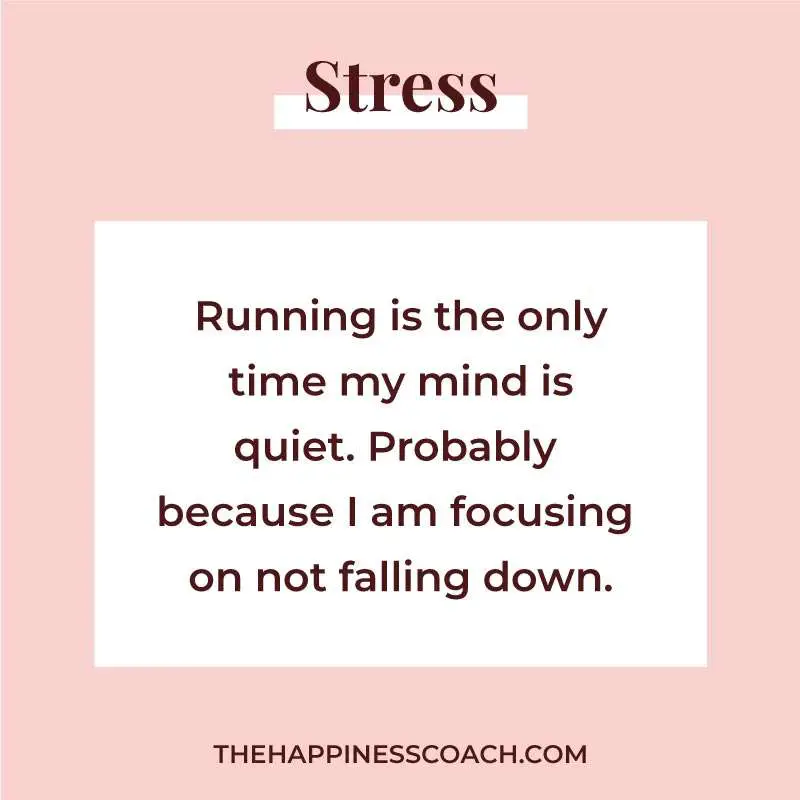 Running is the only time my mind is quiet. probably because i am focusing on not falling down.