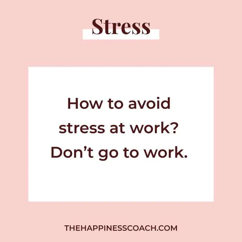how to avoid stress at work? don't go to work.