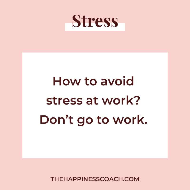 how to avoid stress at work? don't go to work.