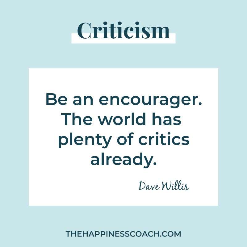 Be an encourager. The world has plenty of critics already.