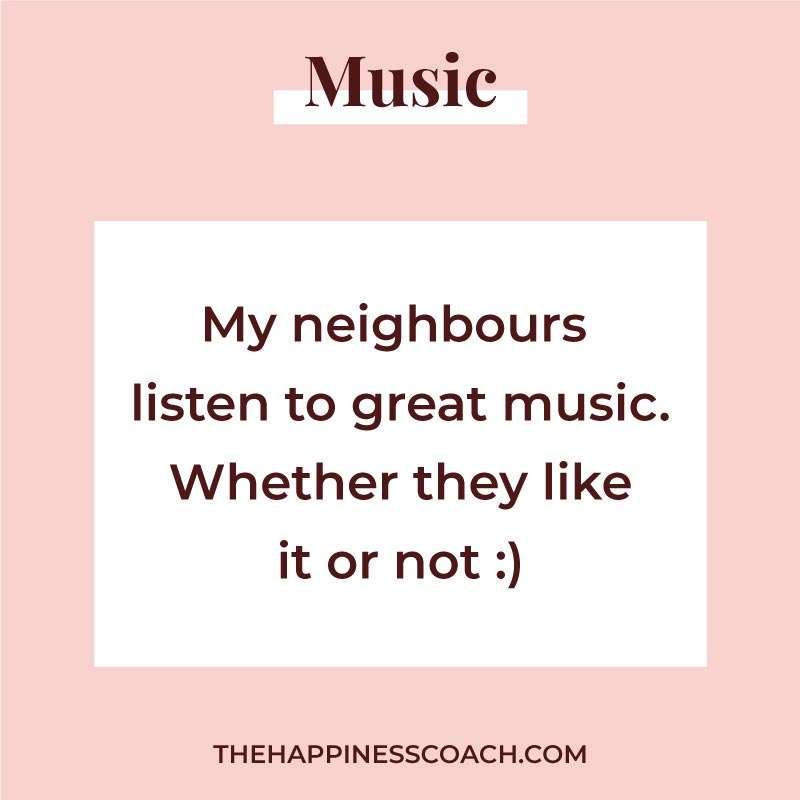 my neighbours listen to great music. whether they like it or not.