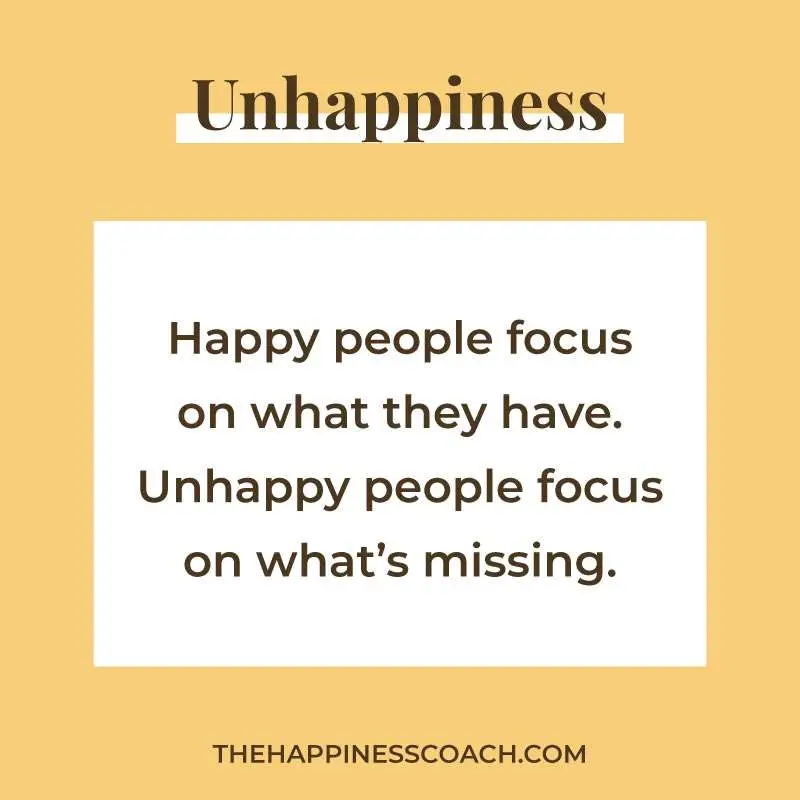 Happy people focus on what they have. Unhappy people focus on what's missing.