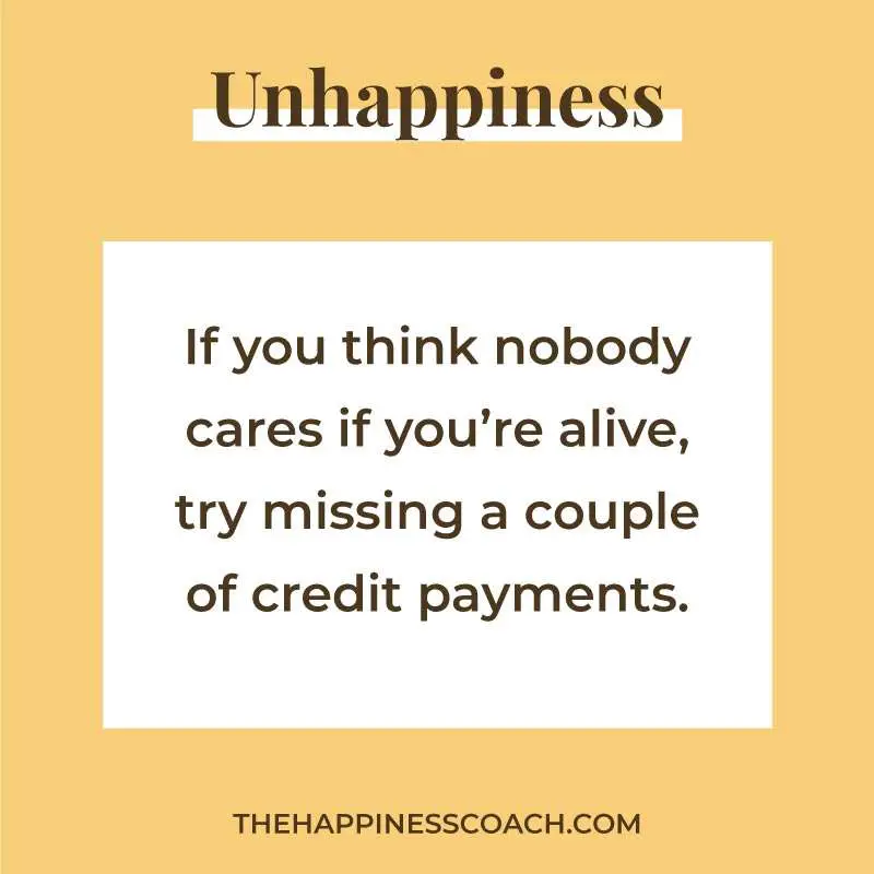if you think nobody cares if you're alive, try missing a couple of credit payments.
