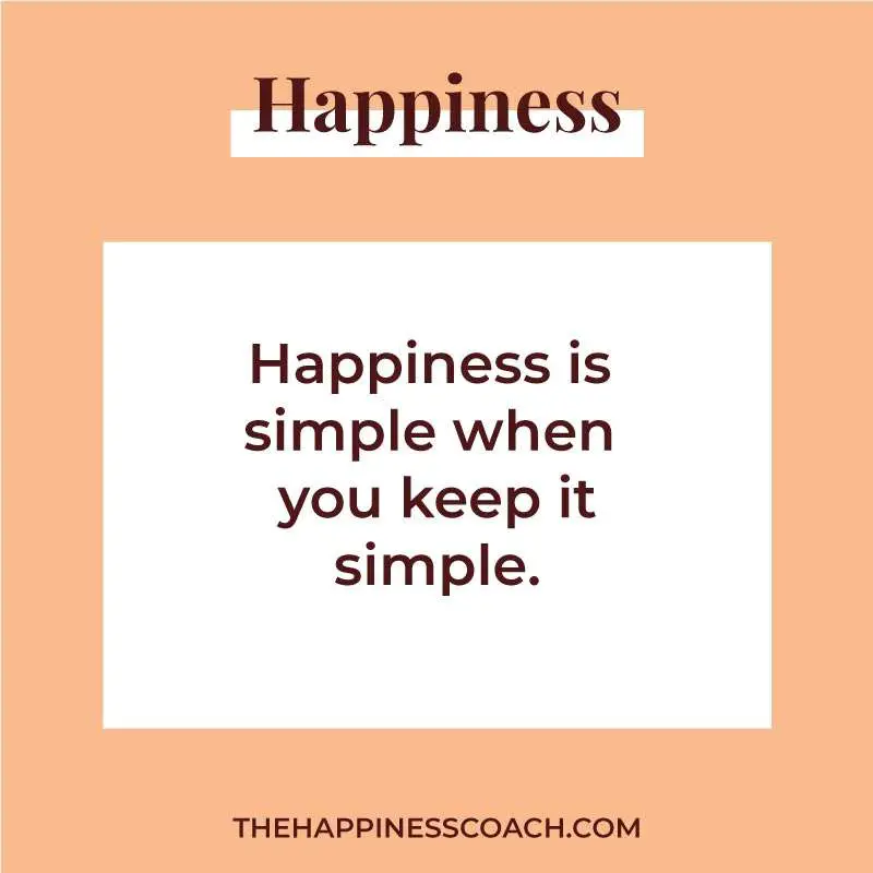 Happiness is simple when you keep it simple.