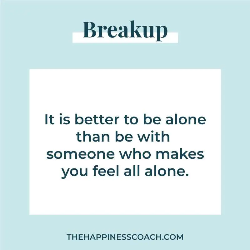 It is better to be alone than be with someone who makes you feel all alone.