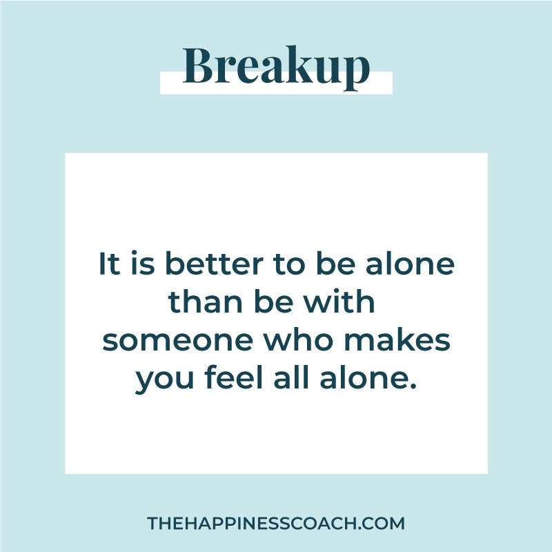 It is better to be alone than be with someone who makes you feel all alone.