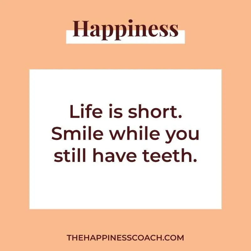 life is short. smile while you still have teeth.