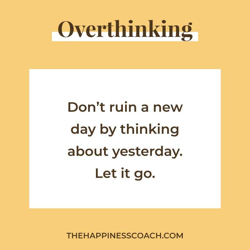 Don't ruin a new day by thinking about yesterday. Let it go.