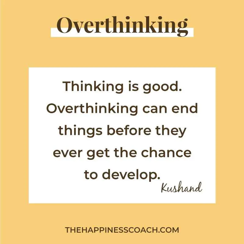 Thinking is good. Overthinking can end things before they ever get the chance to develop.