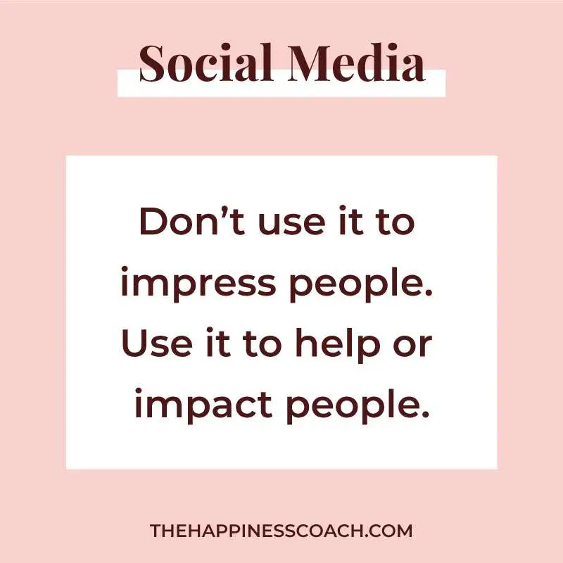 don't use social media to imoress people. Use it to help or impact people.