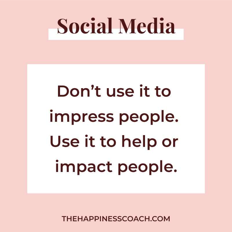 don't use social media to imoress people. Use it to help or impact people.