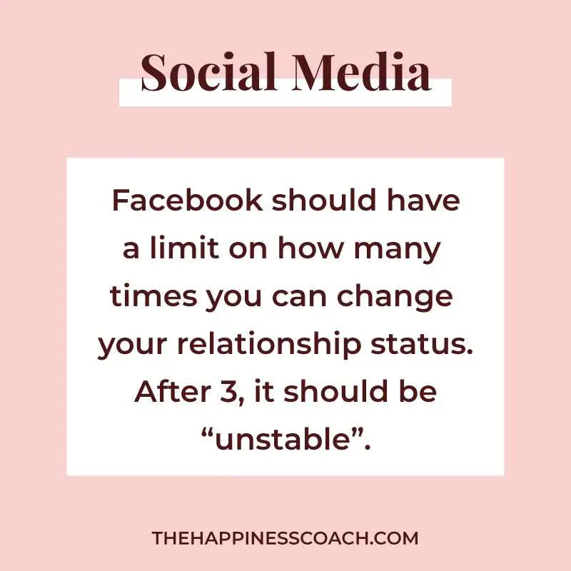 facebook should have a limit of how many times you can change your relationship status. after 3, it should be "unstable".