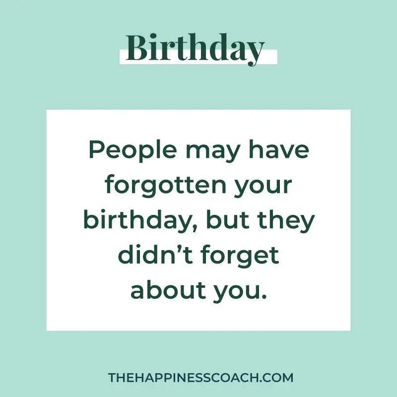 people may have forgotten about your birthday, but they did not forget about you.