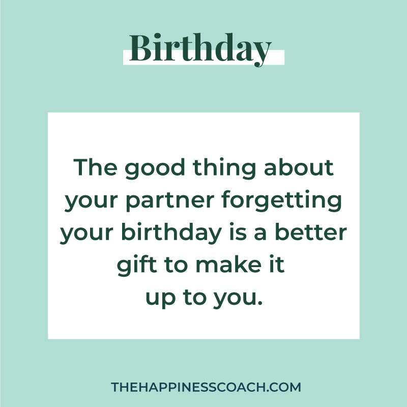 the good thing about your partner forgetting your birthday is a better gift to make it up to you.