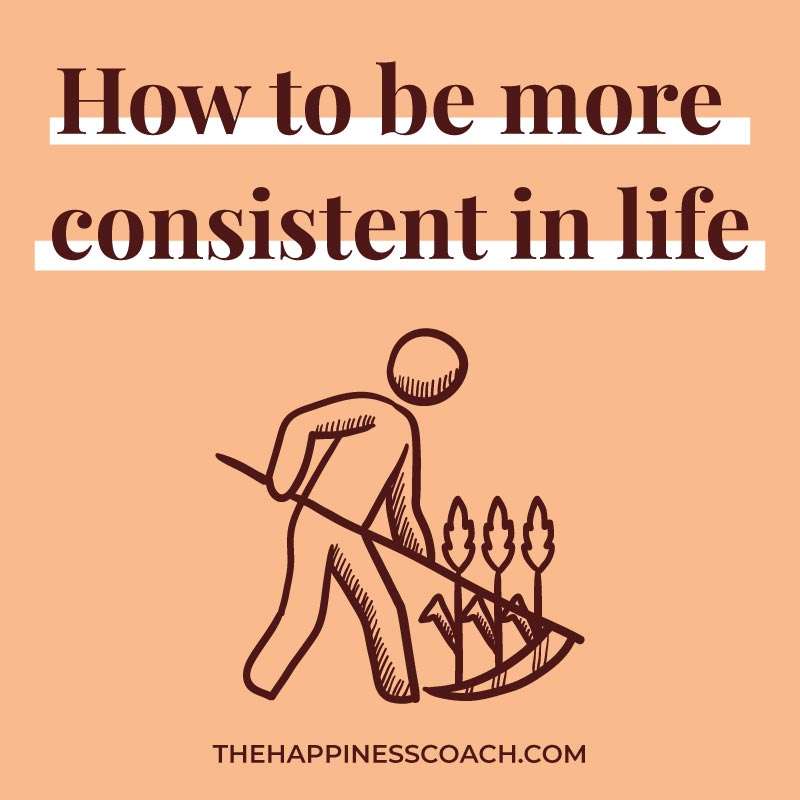 How To Stay Consistent In Life 13 Easy Tips That Work The Happiness Coach 4646