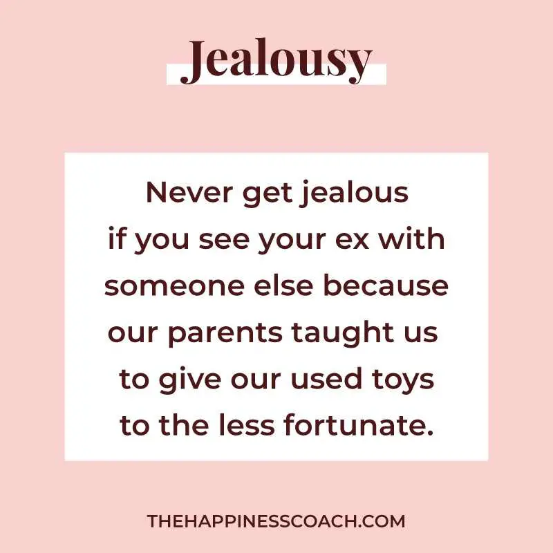 Never get jealous if you see your Ex with someone else because our parents taught us to give our used toys to the less fortunate.