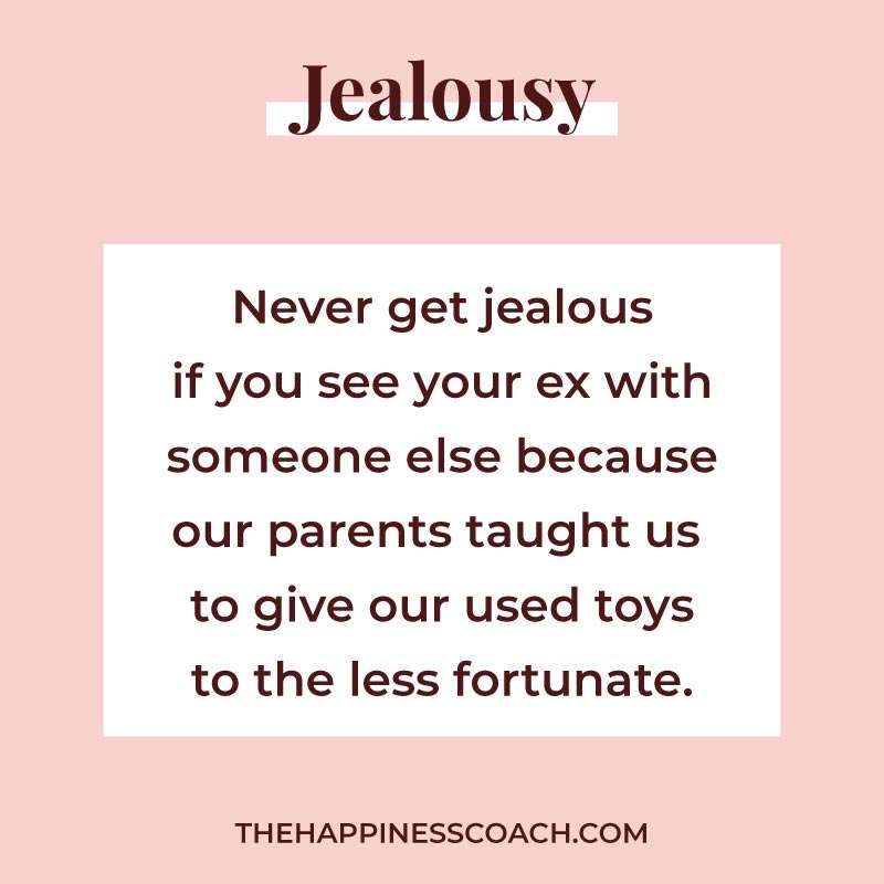 Never get jealous if you see your Ex with someone else because our parents taught us to give our used toys to the less fortunate.