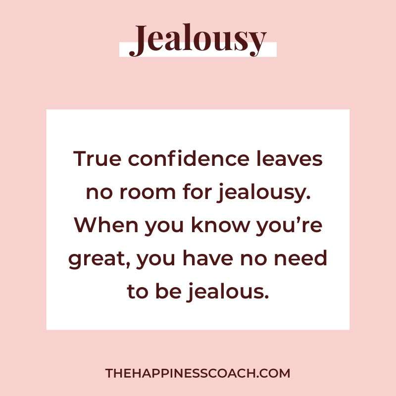 True confidence leaves no room for jealousy. When you know you're great, you have no need to be jealous.