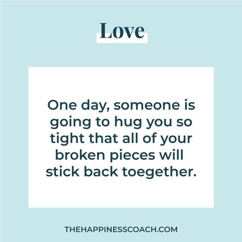 one day, someone is going to hug you so tight that all of your broken pieces will stick back together