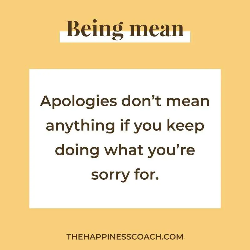 Quote: "Apologies don't mean anything if you keep doing what you're sorry for."
