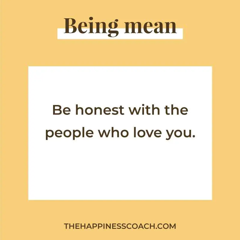 be honest with the people who love you.