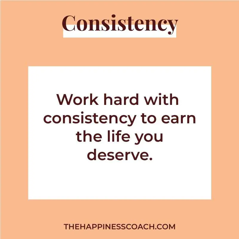 work hard with consitency to earn the life you deserve.