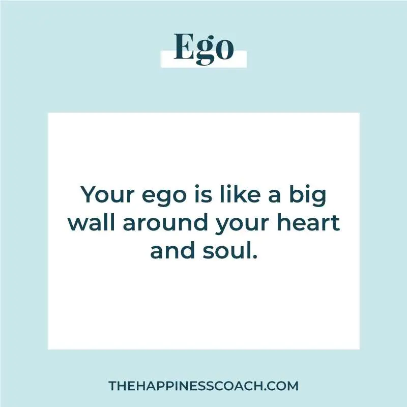 your ego is like a big wall around your heart and soul
