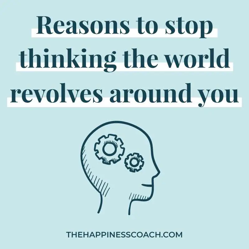 reasons to stop thinking the world revolves around you