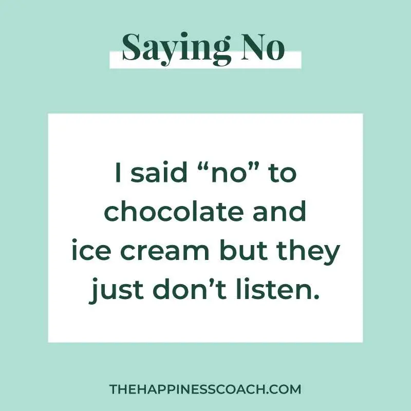 I said "no" to chocolate and ice cream but they just don't listen.