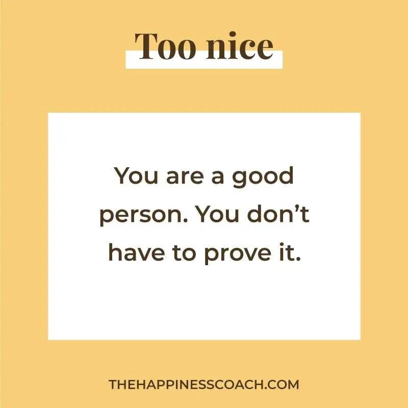 You are a good person. You don't have to prove it.